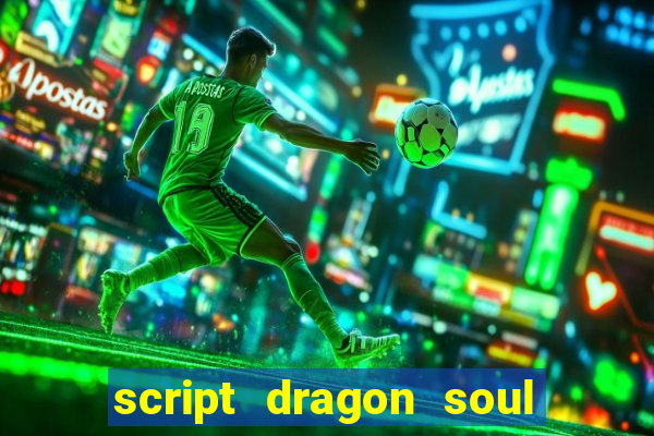 script dragon soul mobile 2024